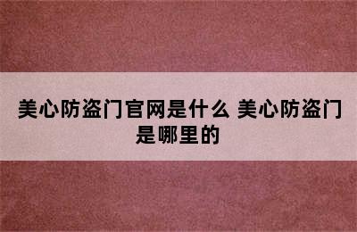 美心防盗门官网是什么 美心防盗门是哪里的